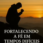 Fortalecendo a Fé em Tempos Difíceis